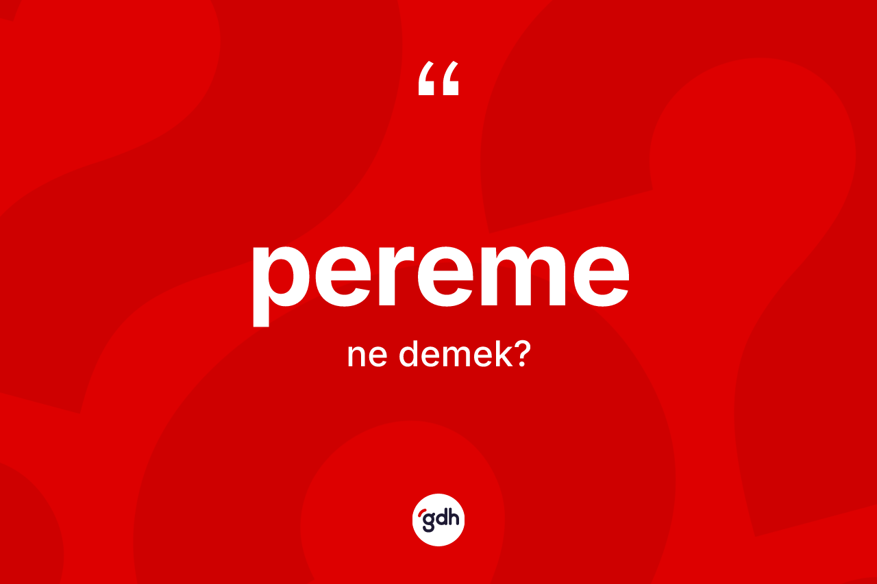 Pereme kelimesinin tanımı nedir? Pereme kelimesinin TDK anlamı nedir?