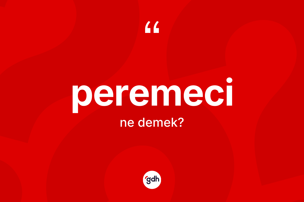Peremeci ne demek? Peremecinin kısaca tanımı nedir?