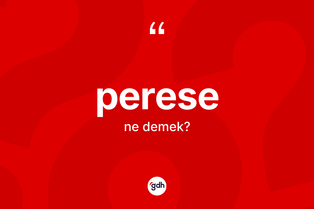 Perese nedir? Perese kelimesinin TDK'ya göre açıklaması nedir?