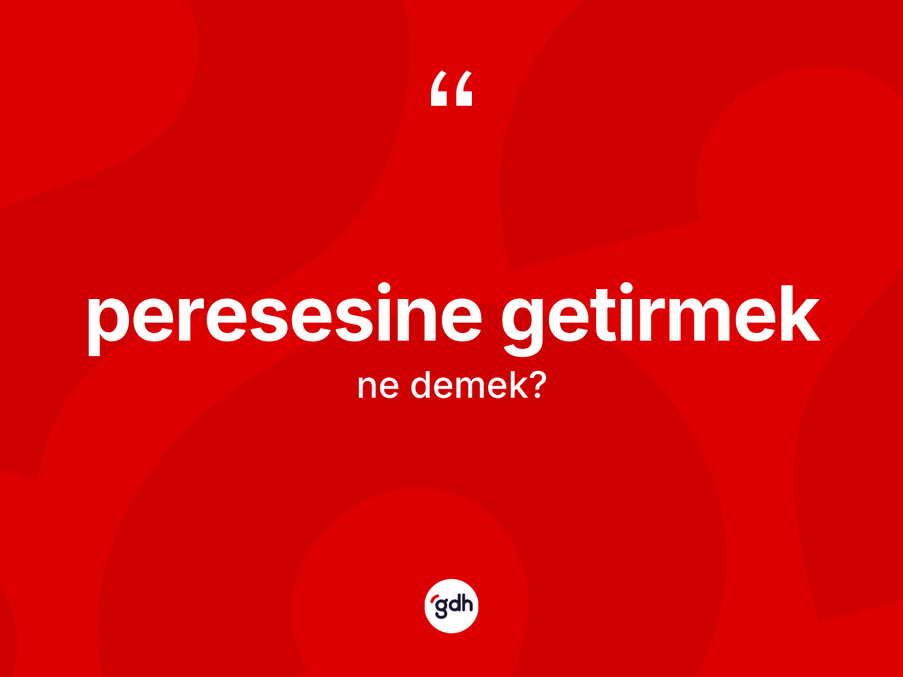 Peresesine getirmek ifadesinin anlamı nedir? Peresesine getirmek ifadesinin özellikleri nelerdir?
