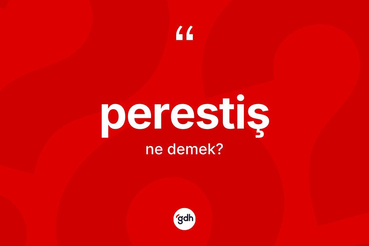 Perestiş ne demek? Perestiş kelimesinin TDK anlamı nedir?