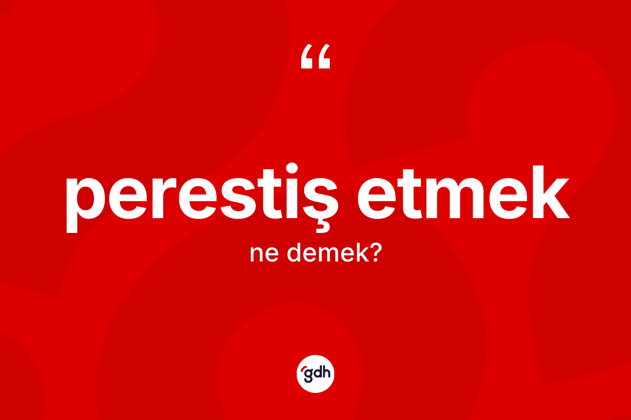 Perestiş etmek ifadesinin tanımı nedir? Perestiş etmek ifadesinin özellikleri nelerdir?