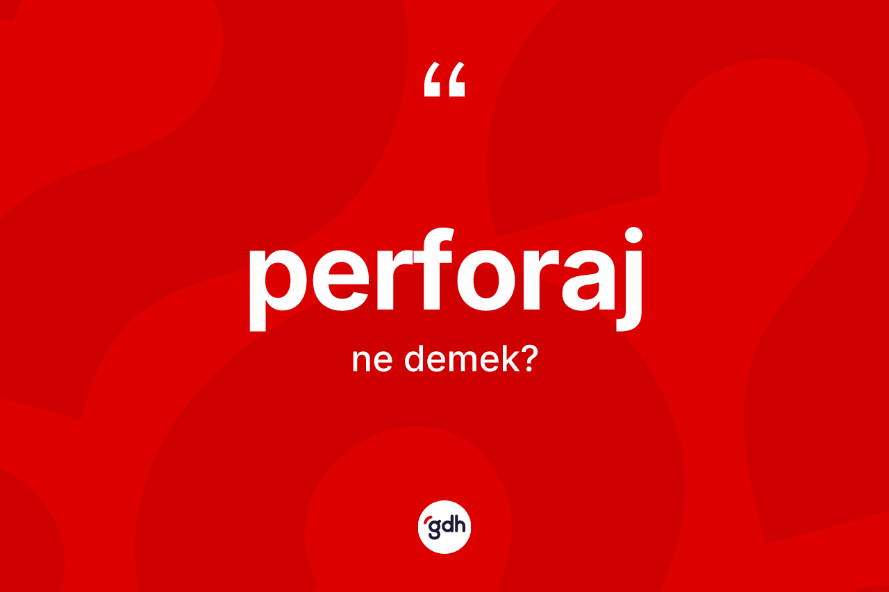 Perforaj kelimesinin sözlükteki tanımı nedir? Perforajın halk arasındaki kullanımı nasıldır?