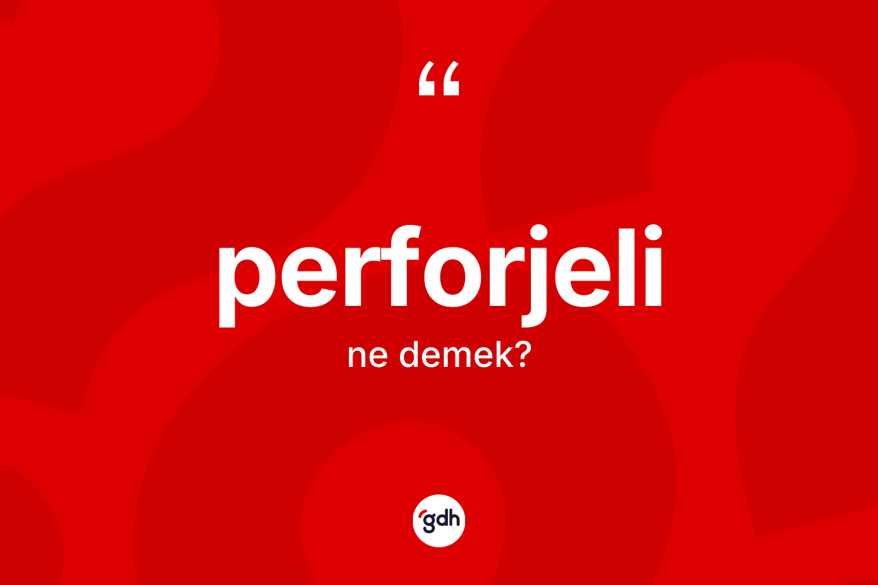 Perforjeli kelimesi nedir? Perforjelinin TDK'ya göre anlamı nedir?
