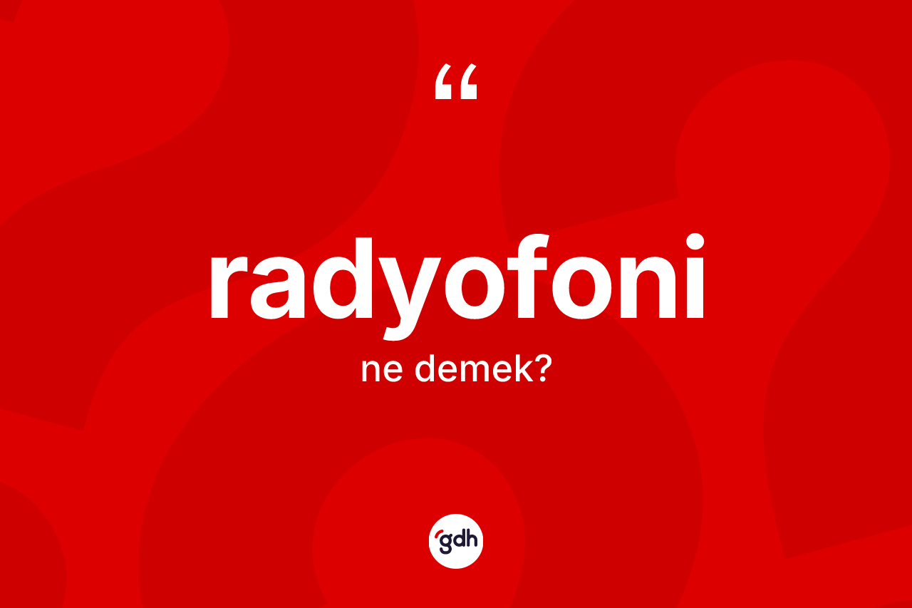 Radyofoni kelimesinin anlamı nedir? Radyofoninin kısaca tanımı nedir?