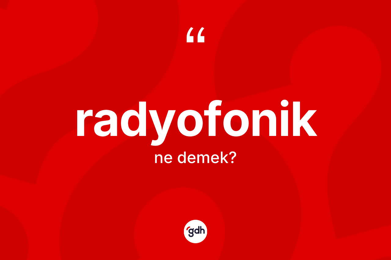 Radyofonik ne demek? Radyofoniğin sözlükteki anlamı nedir?