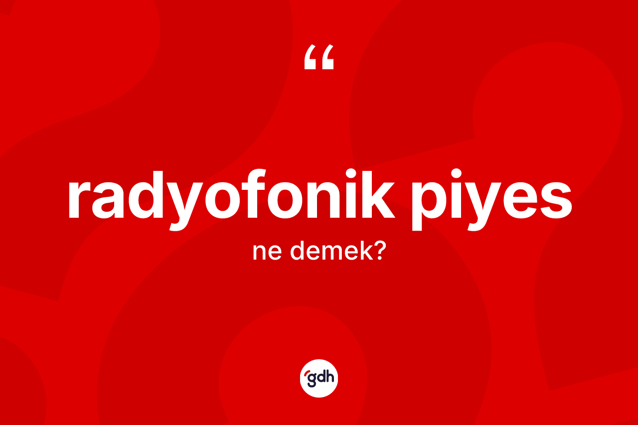 Radyofonik piyes kelimesinin tanımı nedir? Radyofonik piyesin halk arasındaki kullanımı nasıldır?