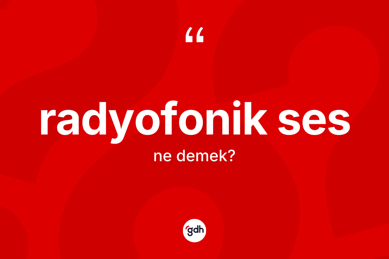 Radyofonik ses kelimesi nedir? Radyofonik sesin TDK'ya göre anlamı nedir?