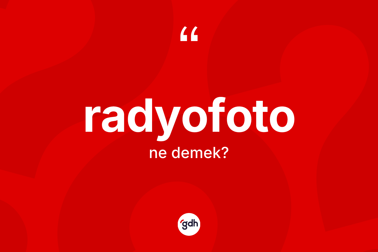 Radyofoto kelimesinin sözlükteki tanımı nedir? Radyofotonun kısaca tanımı nedir?