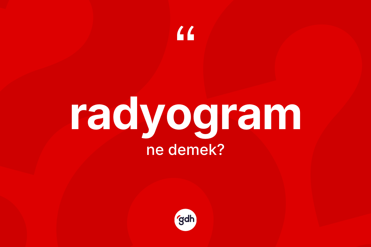 Radyogram kelimesinin tanımı nedir? Radyogram kelimesinin TDK'ya göre açıklaması nedir?