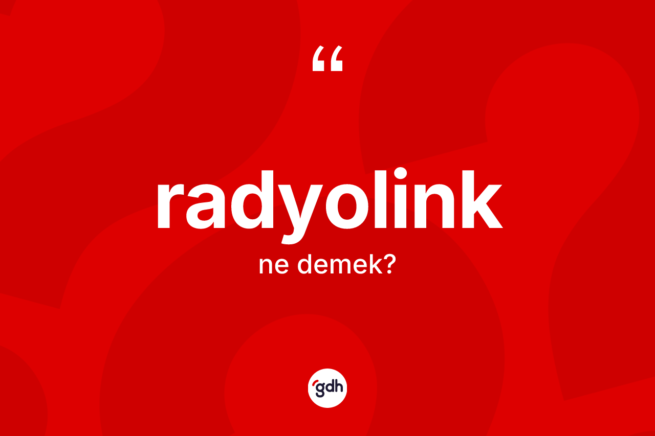 Radyolink kelimesinin sözlükteki tanımı nedir? Radyolingin TDK'ya göre anlamı nedir?