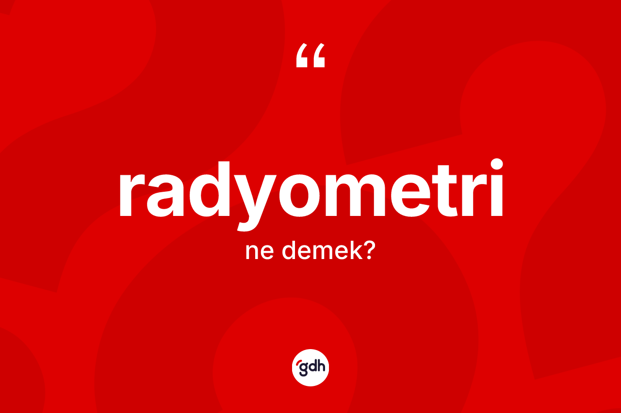 Radyometri kelimesinin anlamı nedir? Radyometrinin halk arasındaki kullanımı nasıldır?