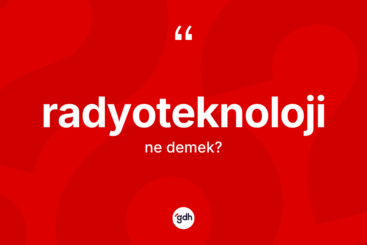 Radyoteknoloji ne anlama gelir? Radyoteknolojinin halk arasındaki kullanımı nasıldır?