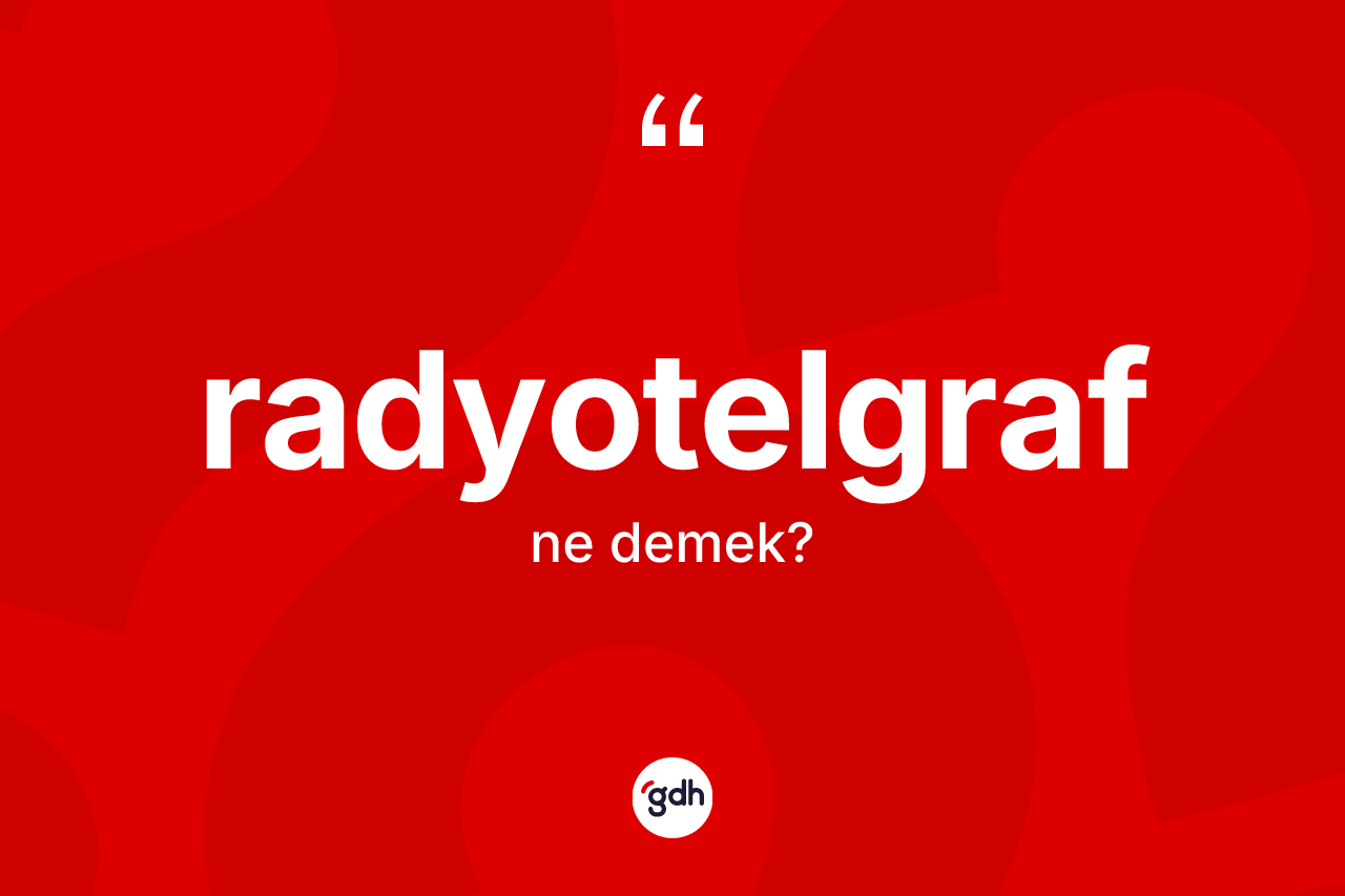 Radyotelgraf kelimesinin sözlükteki tanımı nedir? Radyotelgraf kelimesinin TDK anlamı nedir?