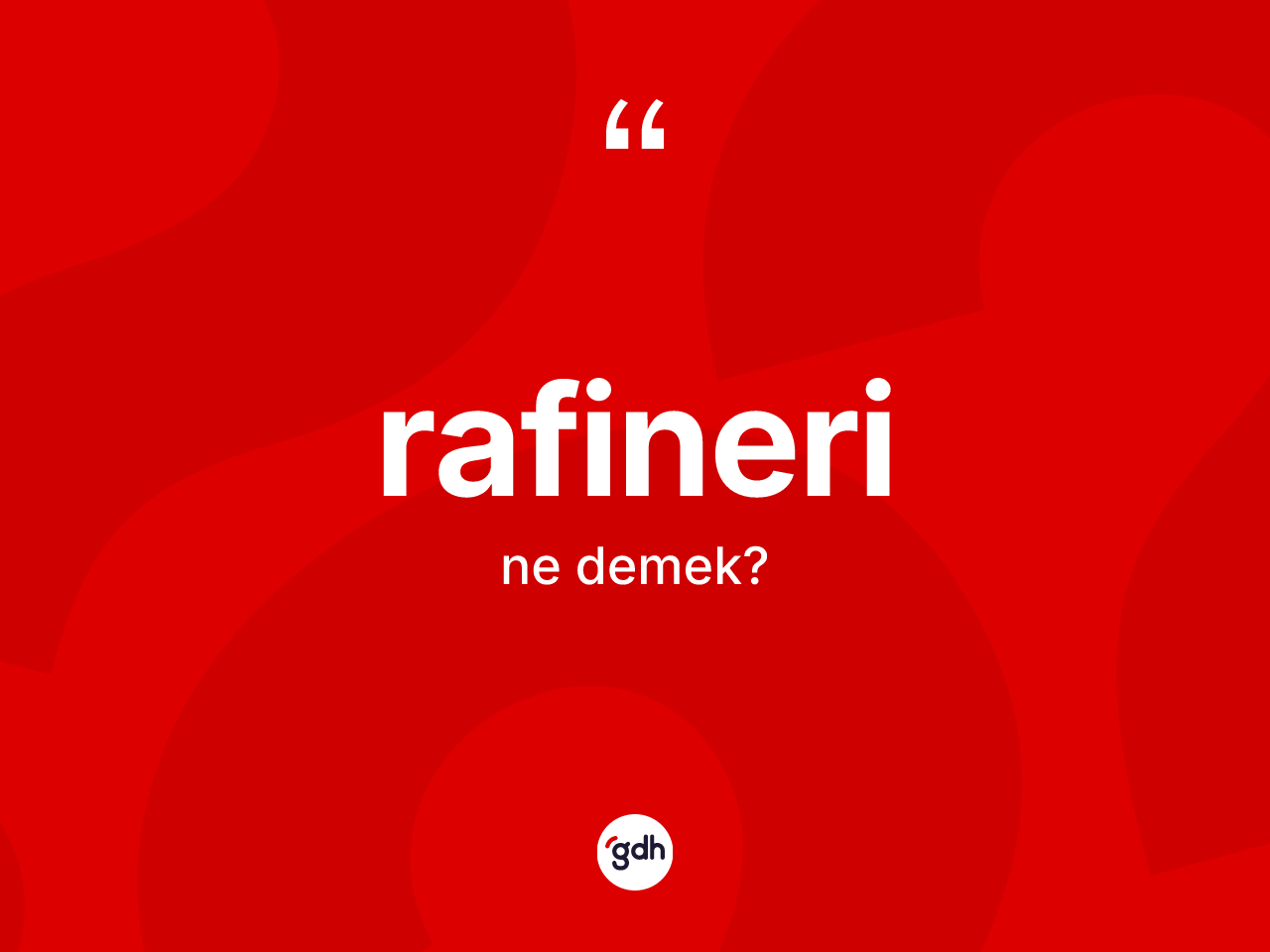 Rafineri kelimesi ne anlama gelir? Rafineri kelimesinin TDK anlamı nedir?
