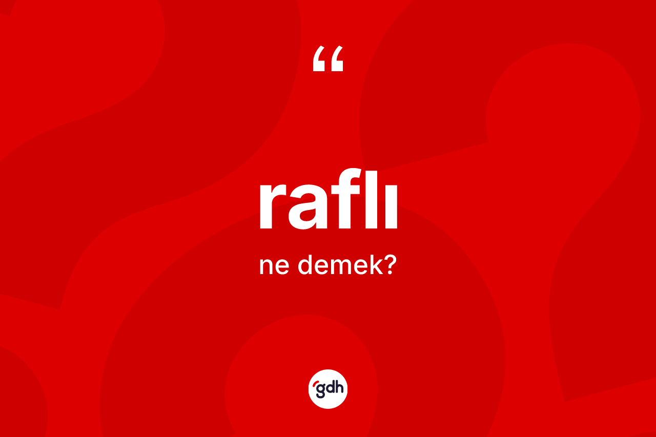 Raflı kelimesinin tanımı nedir? Raflı kelimesinin kaç farklı anlamı var?