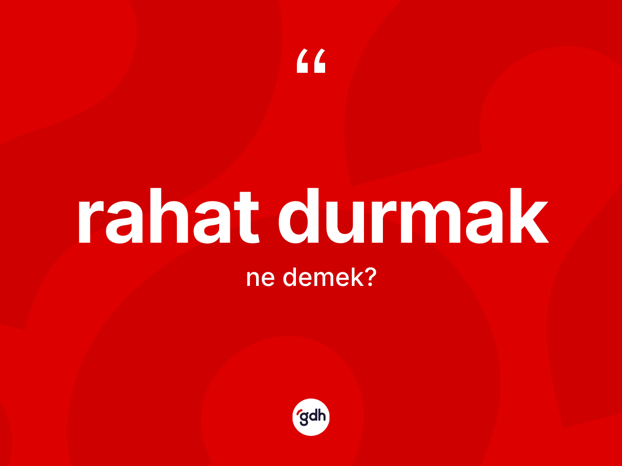 Rahat durmak sözü ne demektir? Rahat durmak sözü hangi durumlarda kullanılır?