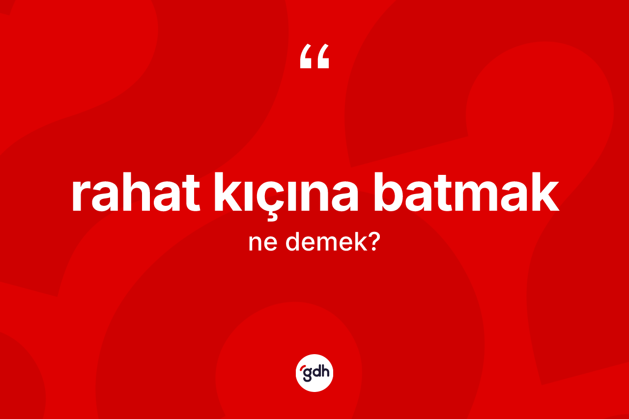 Rahat kıçına batmak ifadesinin kısaca anlamı nedir? Rahat kıçına batmak ifadesinin TDK'ya göre açıklaması nedir?