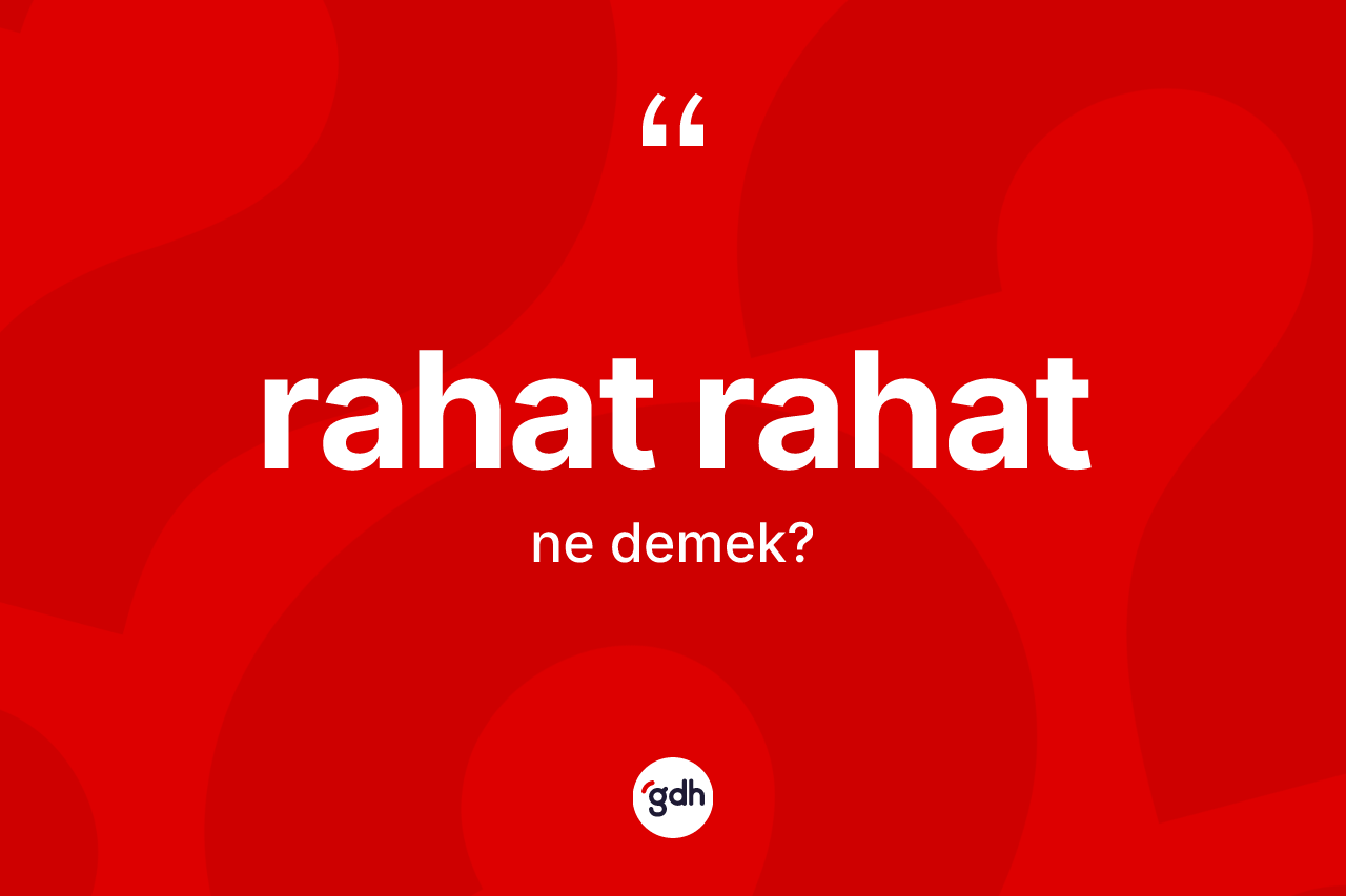 Rahat rahat ne anlama gelir? Rahat rahatın TDK'ya göre anlamı nedir?
