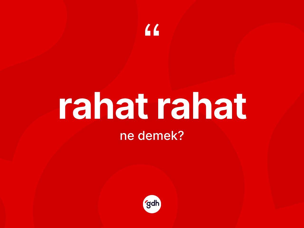 Rahat rahat ne anlama gelir? Rahat rahatın TDK'ya göre anlamı nedir?