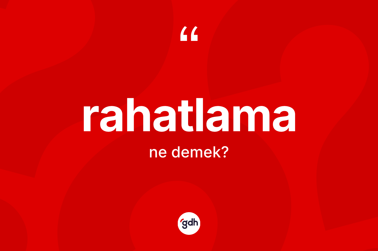 Rahatlama kelimesinin anlamı nedir? Rahatlamanın halk arasındaki kullanımı nasıldır?