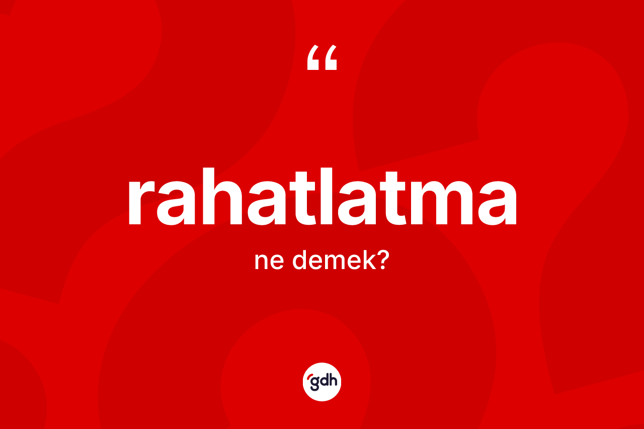 Rahatlatma kelimesinin tanımı nedir? Rahatlatma kelimesinin TDK anlamı nedir?