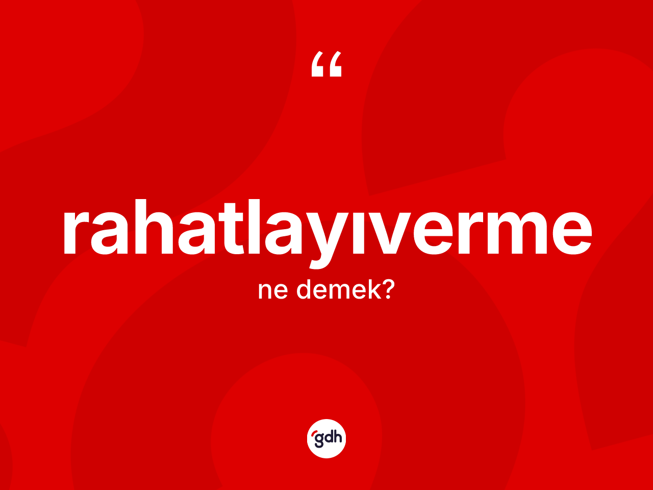 Rahatlayıverme ne demek? Rahatlayıvermenin TDK'ya göre anlamı nedir?