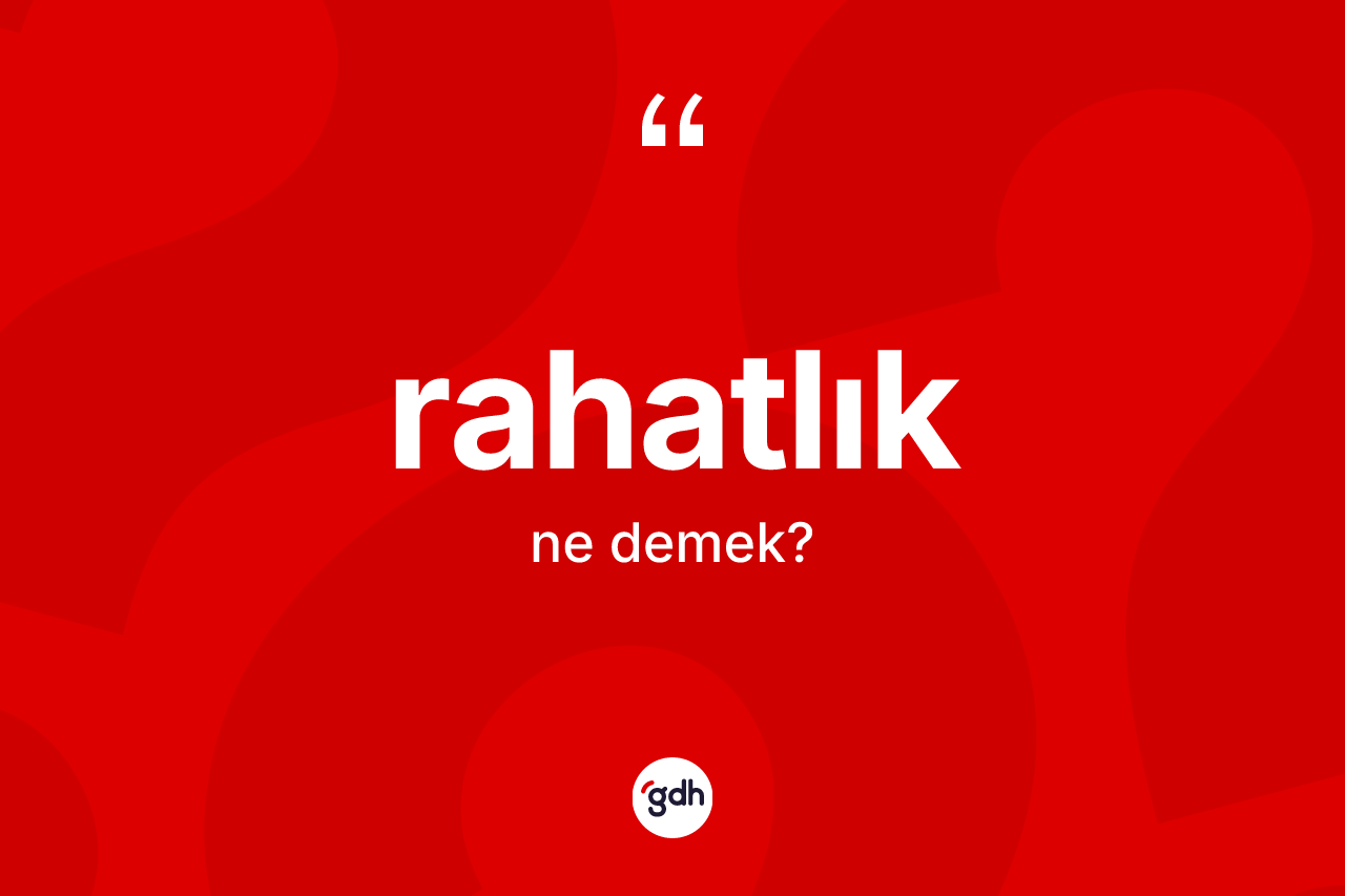 Rahatlık kelimesinin sözlükteki tanımı nedir? Rahatlığın sözlükteki anlamı nedir?