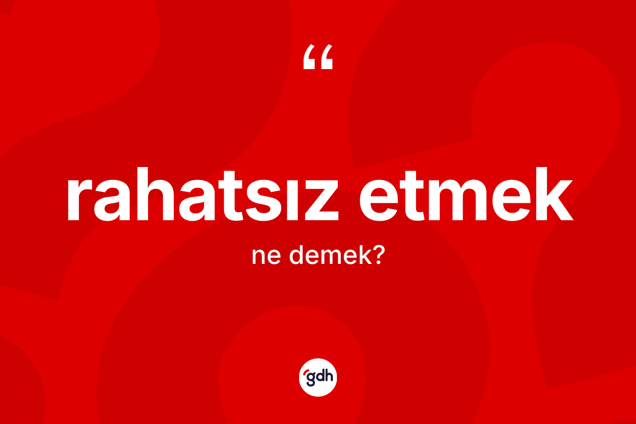 Rahatsız etmek ifadesinin sözlükteki anlamı nedir? Rahatsız etmek ifadesi nerede kullanılır?