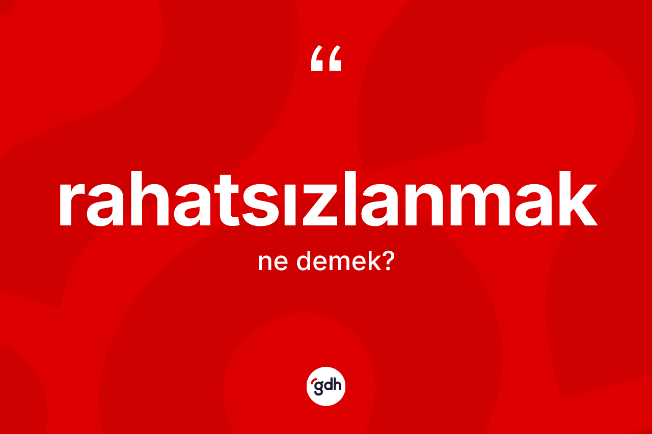 Rahatsızlanmak kelimesinin tanımı nedir? Rahatsızlanmağın TDK'ya göre anlamı nedir?