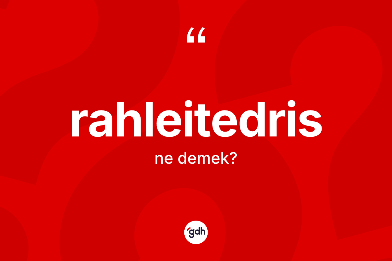 Rahleitedris nedir? Rahleitedrisin sözlükteki anlamı nedir?