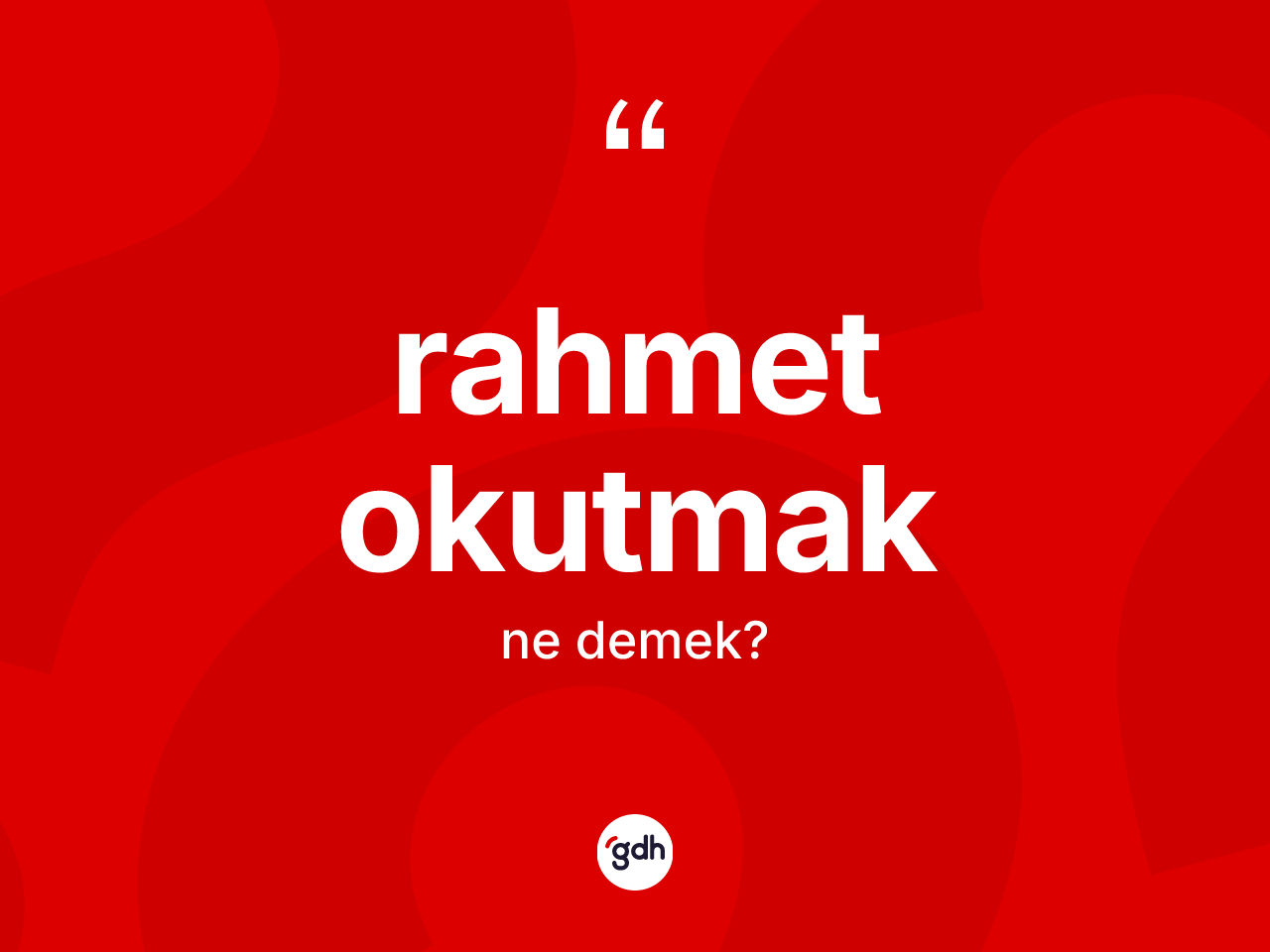 Rahmet okutmak sözü neyi anlatır? Rahmet okutmak ifadesinin TDK'ya göre açıklaması nedir?