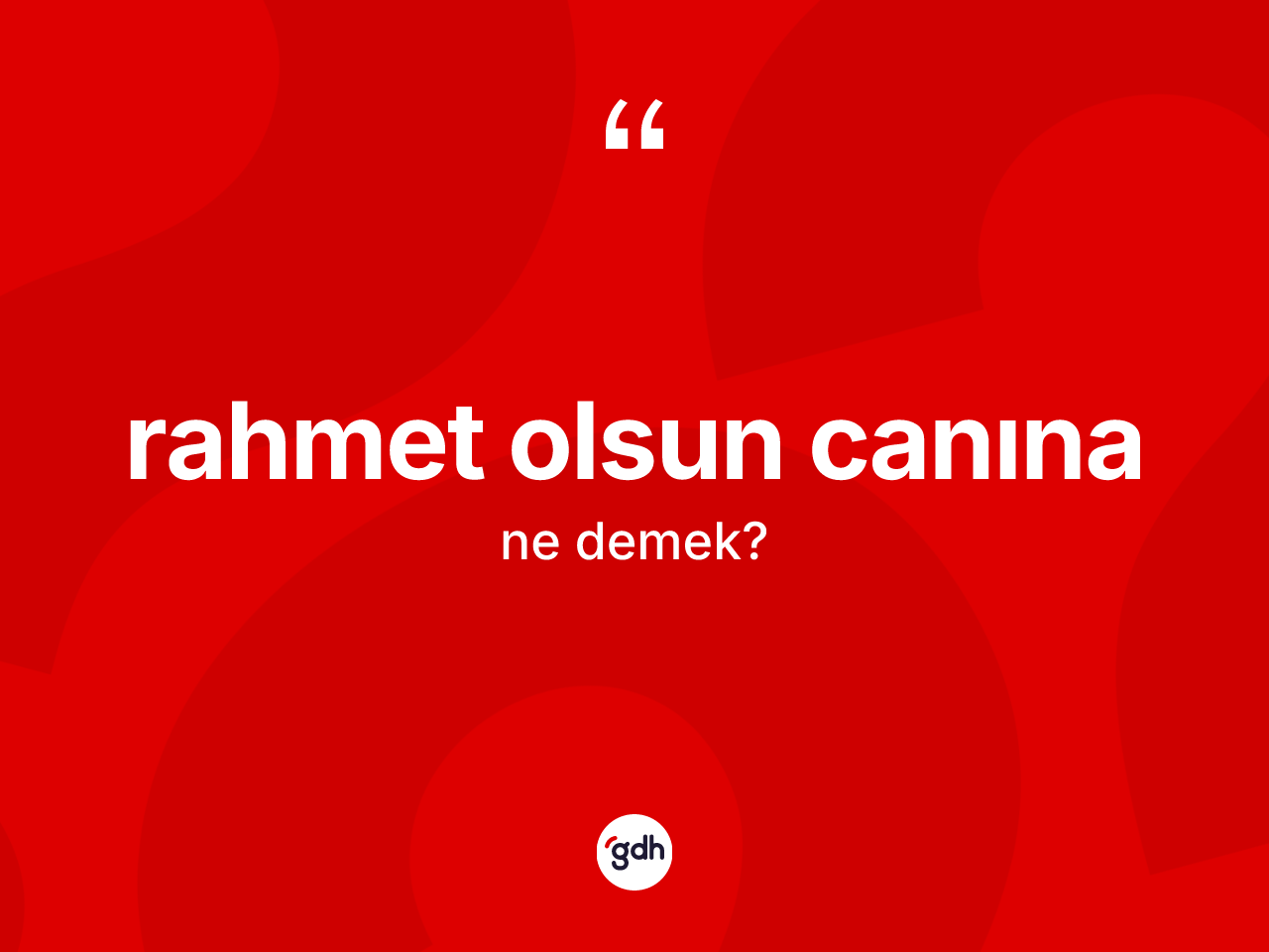 Rahmet olsun canına ifadesinin sözlükteki anlamı nedir? Rahmet olsun canına ifadesi hangi durumlarda kullanılır