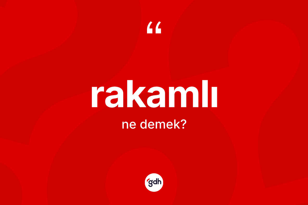 Rakamlı kelimesinin anlamı nedir? Rakamlının sözlükteki anlamı nedir?