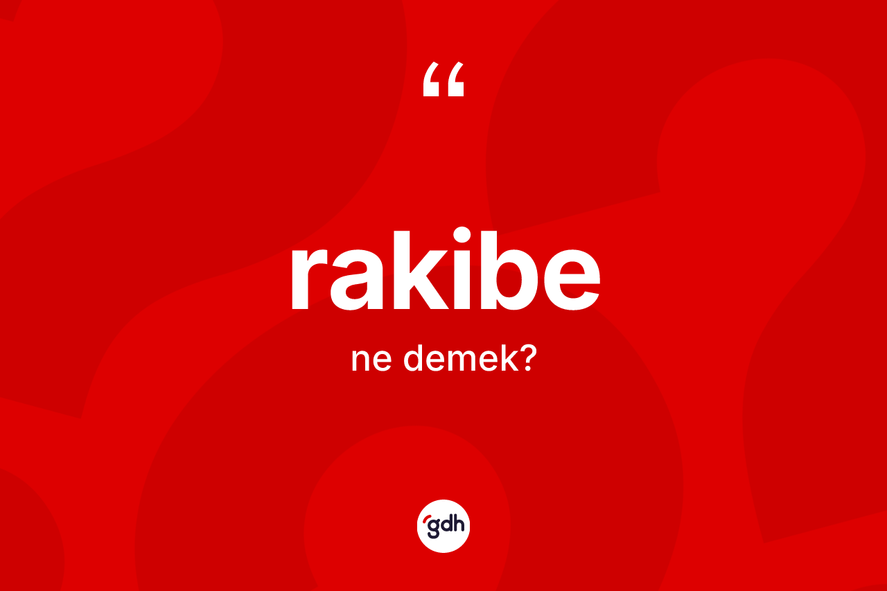 Rakibe kelimesinin anlamı nedir? Rakibe kelimesinin özellikleri nelerdir?