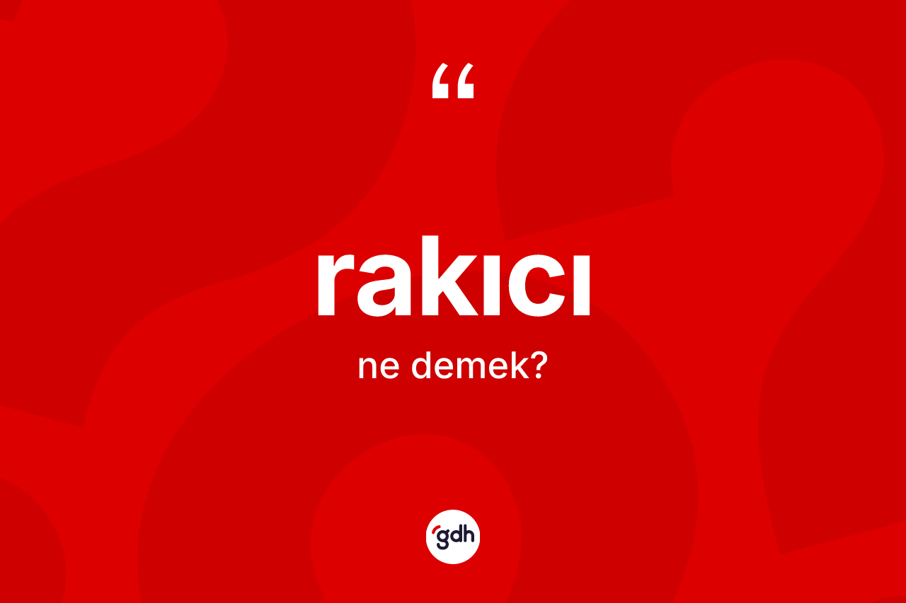 Rakıcı nedir? Rakıcının TDK'ya göre anlamı nedir?