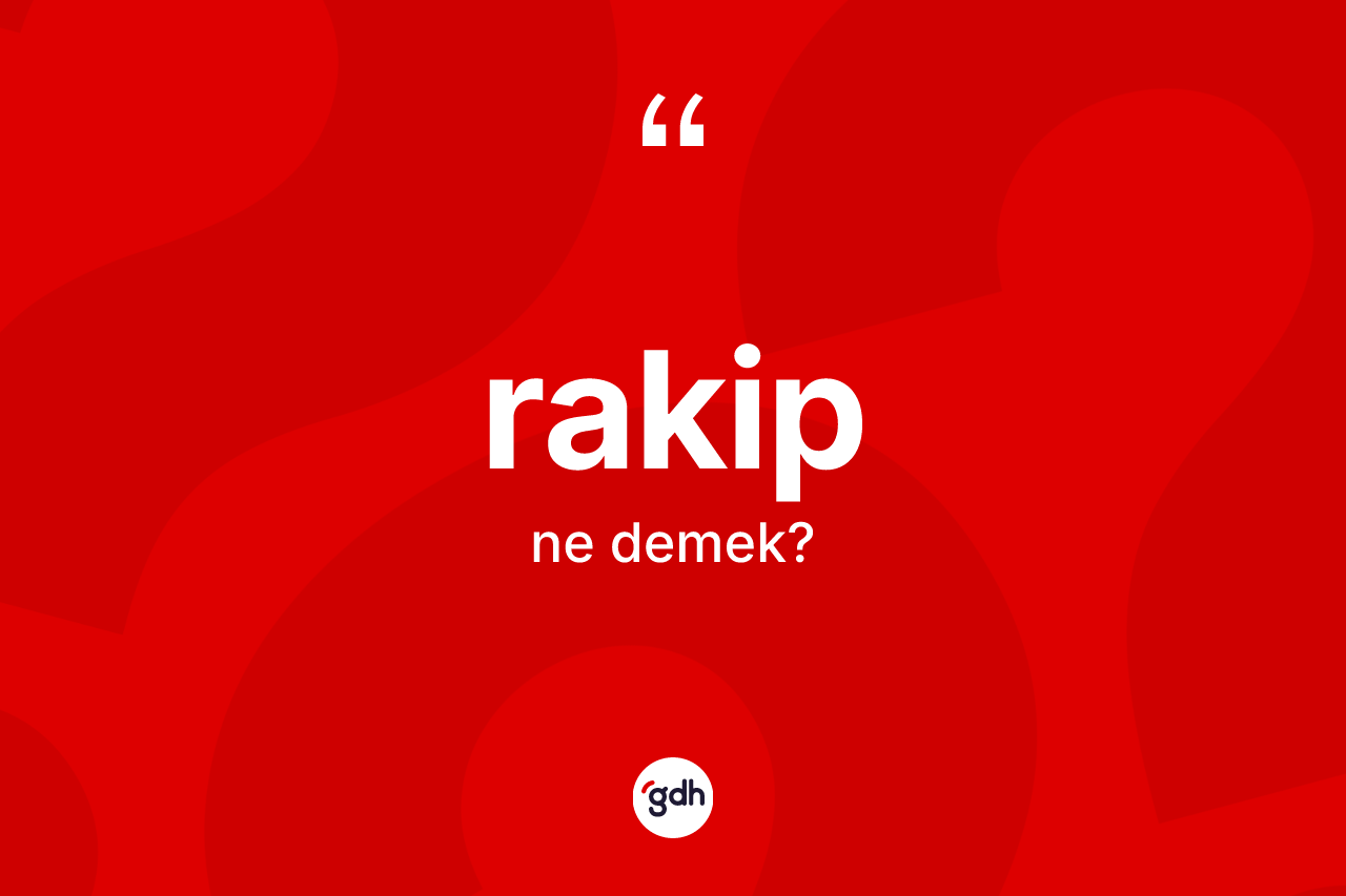 Rakip kelimesi nedir? Rakibin TDK'ya göre anlamı nedir?