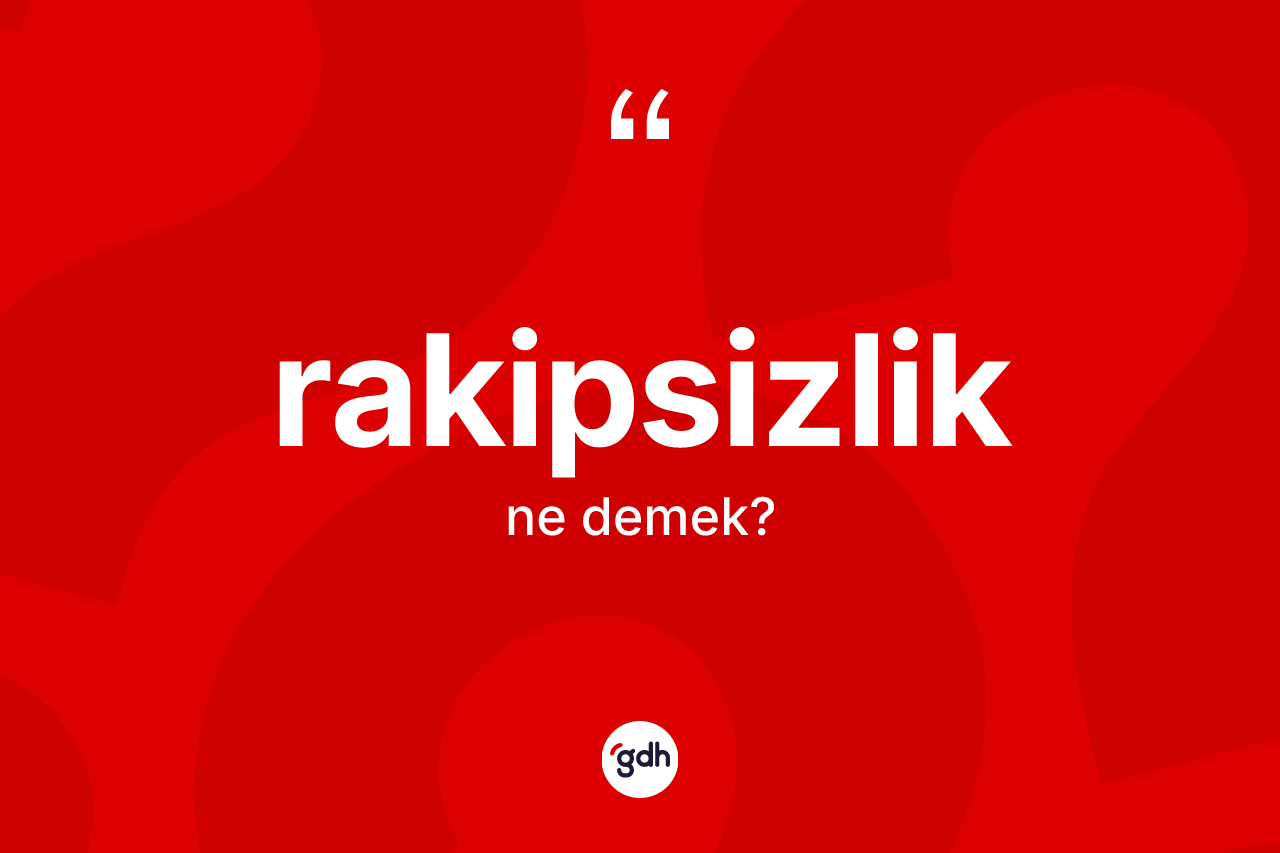 Rakipsizlik kelimesinin anlamı nedir? Rakipsizliğin halk arasındaki kullanımı nasıldır?