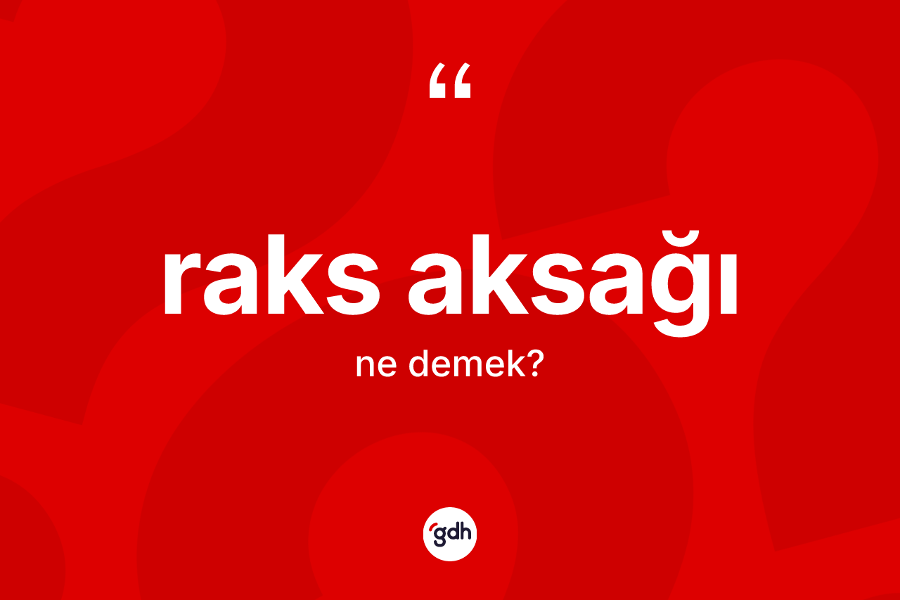 Raks aksağı kelimesi ne demek? Raks aksağı kelimesinin TDK anlamı nedir?