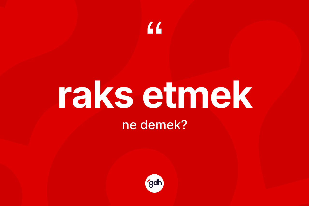 Raks etmek ne anlama gelir? Raks etmek ifadesi hangi durumlarda kullanılır