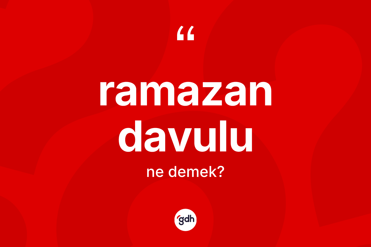 Ramazan davulu kelimesi ne anlama gelir? Ramazan davulunun sözlükteki anlamı nedir?