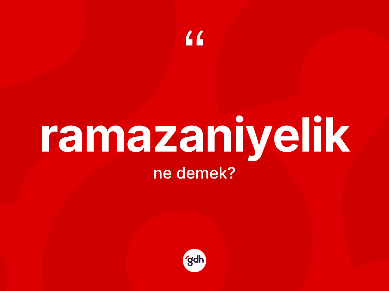 Ramazaniyelik kelimesinin anlamı nedir? Ramazaniyeliğin TDK'ya göre anlamı nedir?