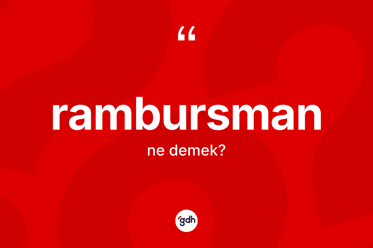 Rambursman kelimesinin sözlükteki tanımı nedir? Rambursmanın sözlükteki anlamı nedir?