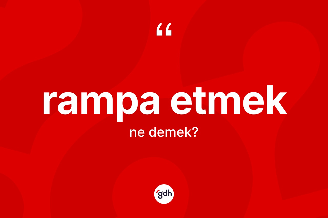 Rampa etmek sözü ne demek? Rampa etmek ifadesinin TDK'ya göre açıklaması nedir?