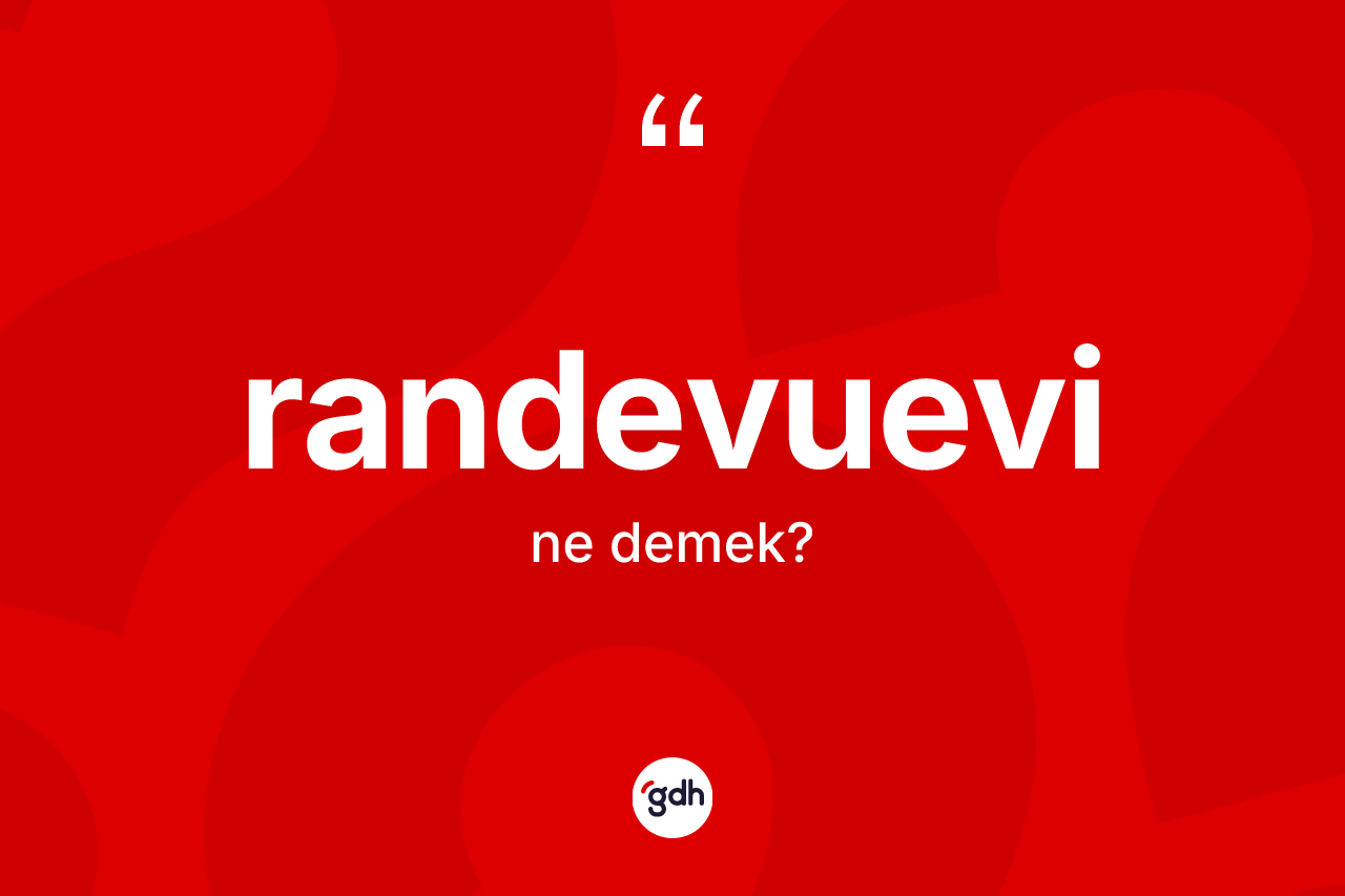 Randevuevi kelimesinin anlamı nedir? Randevuevi kelimesinin özellikleri nelerdir?