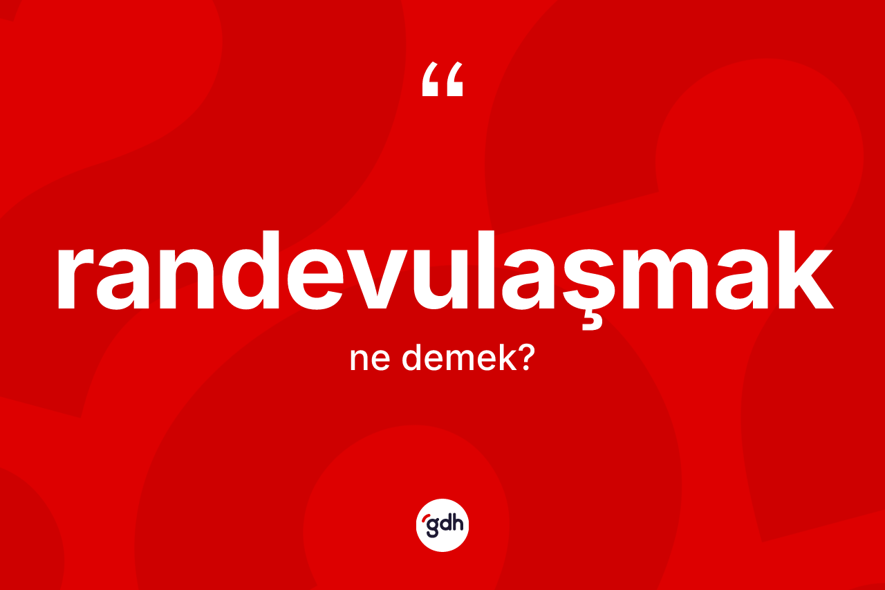 Randevulaşmak kelimesi ne demek? Randevulaşmağın halk arasındaki kullanımı nasıldır?