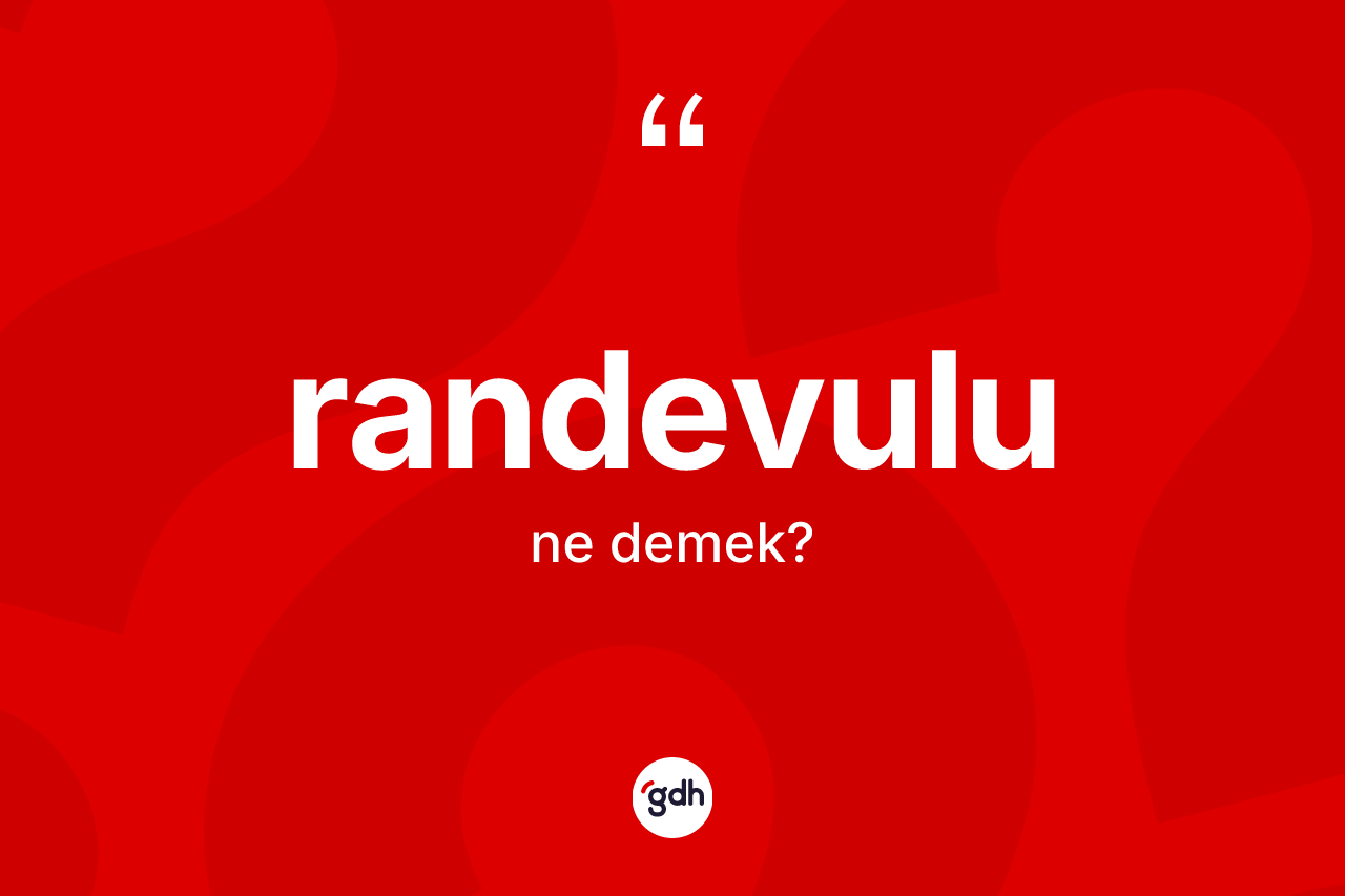 Randevulu kelimesinin anlamı nedir? Randevulu kelimesinin özellikleri nelerdir?
