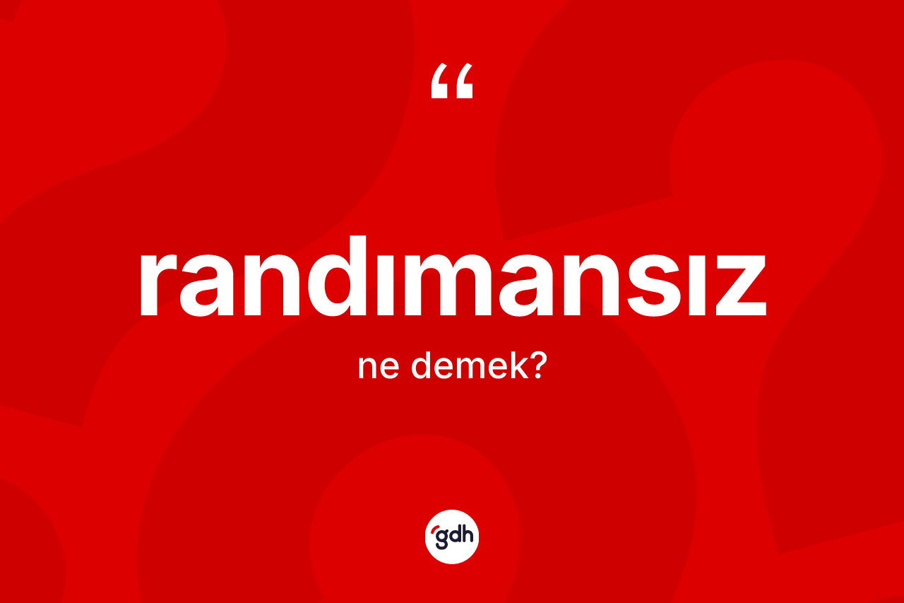 Randımansız kelimesinin tanımı nedir? Randımansız kelimesinin özellikleri nelerdir?