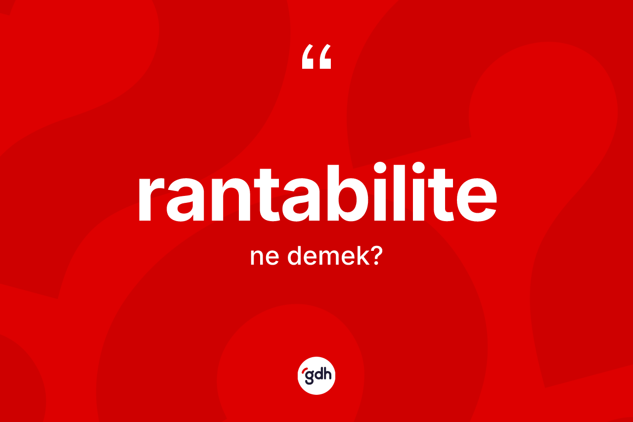 Rantabilite kelimesi nedir? Rantabilite kelimesinin TDK anlamı nedir?