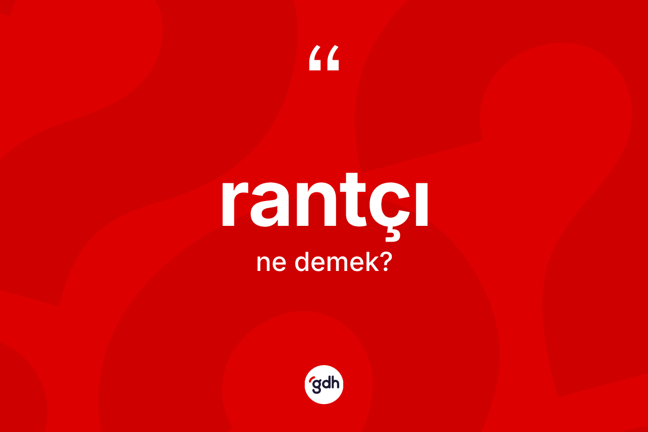 Rantçı kelimesinin anlamı nedir? Rantçı kelimesinin özellikleri nelerdir?